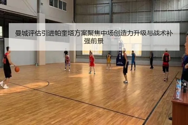 曼城评估引进帕奎塔方案聚焦中场创造力升级与战术补强前景