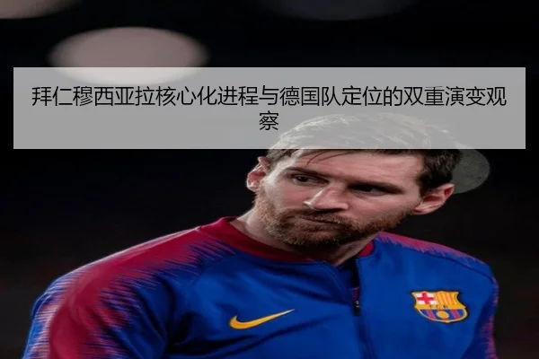 拜仁穆西亚拉核心化进程与德国队定位的双重演变观察